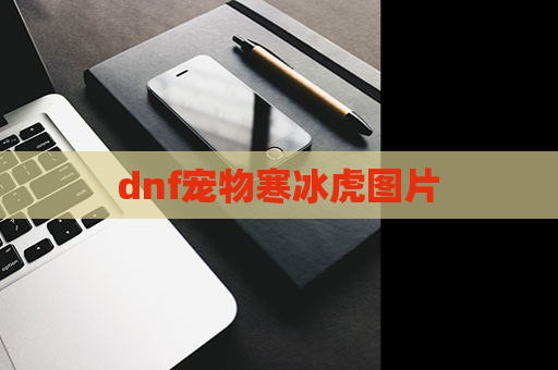 dnf宠物寒冰虎图片