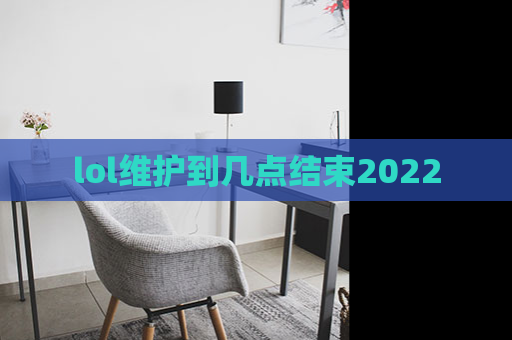 lol维护到几点结束2022 第1张