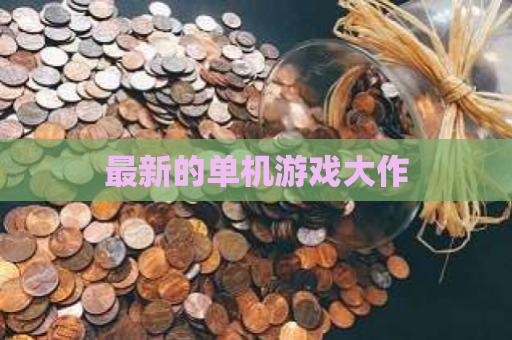 最新的单机游戏大作