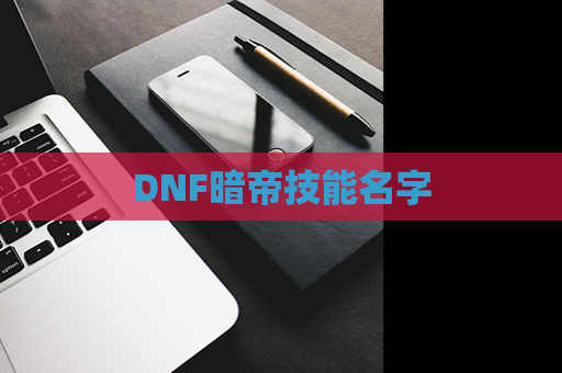 DNF暗帝技能名字 第1张