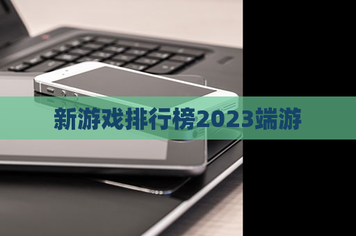 新游戏排行榜2023端游 第1张